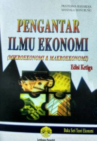 Pengantar ilmu ekonomi: (mikroekonomi & makroekonomi), edisi 3