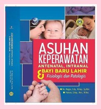 Asuhan keperawatan antenatal, intranatal dan bayi baru lahir fisiologis dan patologis, edisi 1