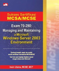 Sukses sertifikasi MCSA/MCSE: exam 70-290: managing and maintaining a Microsoft Windows Server 2003 Environment