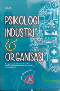 Psikologi industri & organisasi: mengembangkan prilaku produktif dan mewujudkan kesejahteraan pegawai di tempat kerja