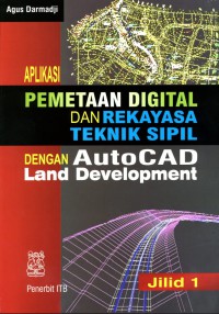 Aplikasi pemetaan digital dan rekayasa teknik sipil dengan AutoCAD Land Development, jilid 1