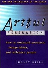 Artful Persuasion: how to command attention, change minds, and influence people