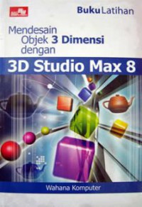 Buku latihan mendesain objek 3 dimensi dengan 3D Studio Max 8