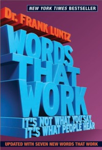 Words that work: It’s not what you say, it’s what people hear